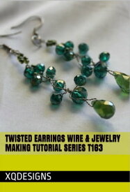 Twisted Earrings Wire & Jewelry Making Tutorial Series T163【電子書籍】[ XQ Designs ]