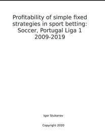 Profitability of simple fixed strategies in sport betting: Soccer, Portugal Liga I, 2009-2019【電子書籍】[ Igor Stukanov ]