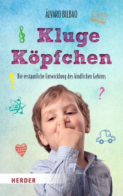 Kluge K?pfchen Die erstaunliche Entwicklung des kindlichen Gehirns【電子書籍】[ ?lvaro Bilbao ]