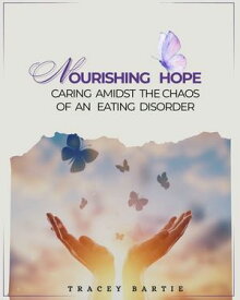 Nourishing Hope: Caring Amidst the Chaos of an Eating Disorder【電子書籍】[ Tracey Bartie ]