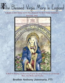 The Blessed Virgin Mary in England: Vol. Ii A Mary-Catechism with Pilgrimage to Her Holy Shrines【電子書籍】[ Anthony Josemaria FTI ]