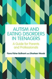 Autism and Eating Disorders in Teens A Guide for Parents and Professionals【電子書籍】[ Fiona Fisher Bullivant ]