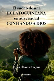 El sue?o de una ecuatoguineana en adversidad confiando a dios【電子書籍】[ Elena Obama Nnegue ]