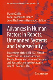 Advances in Human Factors in Robots, Unmanned Systems and Cybersecurity Proceedings of the AHFE 2021 Virtual Conferences on Human Factors in Robots, Drones and Unmanned Systems, and Human Factors in Cybersecurity, July 25-29, 2021, USA【電子書籍】