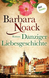 Danziger Liebesgeschichte Roman【電子書籍】[ Barbara Noack ]