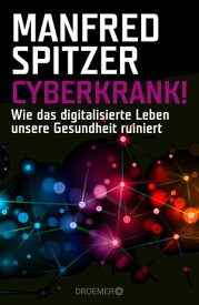 Cyberkrank! Wie das digitalisierte Leben unsere Gesundheit ruiniert【電子書籍】[ Manfred Spitzer ]