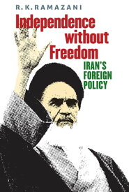 Independence without Freedom Iran's Foreign Policy【電子書籍】[ R. K. Ramazani ]