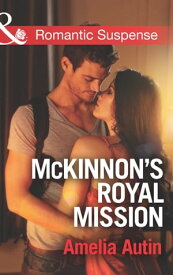 McKinnon's Royal Mission (Mills & Boon Romantic Suspense)【電子書籍】[ Amelia Autin ]