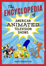 The Encyclopedia of American Animated Television Shows【電子書籍】[ David Perlmutter ]