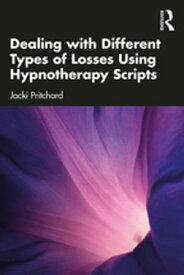 Dealing with Different Types of Losses Using Hypnotherapy Scripts【電子書籍】[ Jacki Pritchard ]