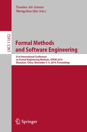 Formal Methods and Software Engineering 21st International Conference on Formal Engineering Methods, ICFEM 2019, Shenzhen, China, November 59, 2019, Proceedings【電子書籍】
