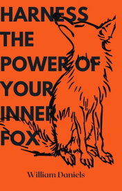 HARNESS THE POWER OF YOUR INNER FOX SHINE LIKE A FOX: LEARN FROM THE SUCESSES OF FOXES【電子書籍】[ william daniels ]