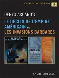 Denys Arcand's Le Declin de l'empire americain and Les Invasions barbares【電子書籍】[ Andr? Loiselle ]