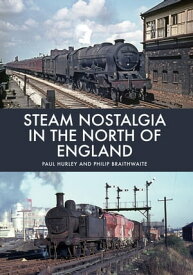 Steam Nostalgia in The North of England【電子書籍】[ Paul Hurley ]