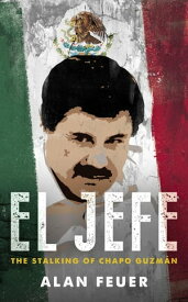 El Jefe The Stalking of Joaqu?n 'El Chapo' Guzm?n【電子書籍】[ Alan Feuer ]