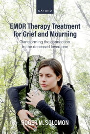 EMDR Therapy Treatment for Grief and Mourning Transforming the Connection to the Deceased Loved One【電子書籍】[ Roger M. Solomon ]