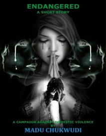 Endangered - A Short Story. A Campaign Against Domestic Violence 【電子書籍】[ Chukwudi Madu ]