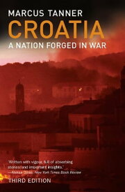 Croatia: A Nation Forged in War; Third Edition【電子書籍】[ Marcus Tanner ]