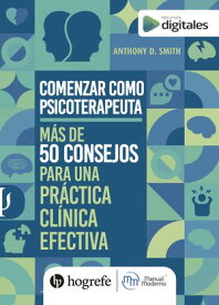 Comenzar como psicoterapeuta M?s de 50 consejos para una pr?ctica cl?nica efectiva【電子書籍】[ Anthony D. Smith ]