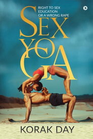 SEX YOGA Right to Sex Education or a Wrong Rape【電子書籍】[ KORAK DAY ]