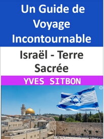 Isra?l - Terre Sacr?e : Un Guide de Voyage Incontournable Explorez les Tr?sors Historiques et Culturels d'Isra?l, des Ruelles Sacr?es de J?rusalem aux Rivages ?tincelants de Tel Aviv【電子書籍】[ YVES SITBON ]