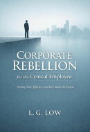 Corporate Rebellion for the Cynical Employee: How to Stay Employed, Stay Sane, and Stop Playing a Game You No Longer Believe In