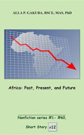 Africa. Past, Present, and Future SHORT STORY #12. Nonfiction series #1 - # 60.【電子書籍】[ Alla P. Gakuba ]