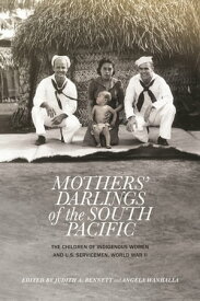Mothers' Darlings of the South Pacific The Children of Indigenous Women and U.S. Servicemen, World War II【電子書籍】[ Judith A. Bennett ]