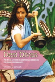 Desi Divas Political Activism in South Asian American Cultural Performances【電子書籍】[ Christine L. Garlough ]