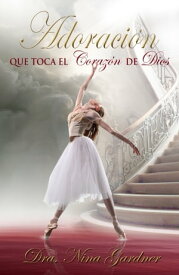 La Adoraci??n Que Toca El Coraz??n De Dios【電子書籍】[ Nina Gardner ]