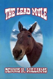 The Lead Mule【電子書籍】[ Dennis H. Williams ]