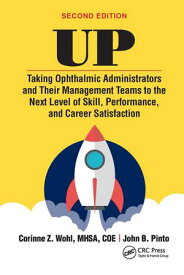 UP Taking Ophthalmic Administrators and Their Management Teams to the Next Level of Skill, Performance and Career Satisfaction【電子書籍】[ Corinne Wohl ]