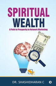 Spiritual Wealth A Path to Prosperity in Network Marketing【電子書籍】[ Dr. Shashidharan C ]