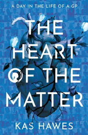The Heart of the Matter A Day in the Life of a GP【電子書籍】[ Kas Hawes ]
