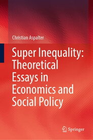 Super Inequality: Theoretical Essays in Economics and Social Policy【電子書籍】[ Christian Aspalter ]