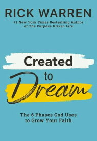 Created to Dream The 6 Phases God Uses to Grow Your Faith【電子書籍】[ Rick Warren ]