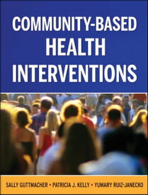Community-Based Health Interventions【電子書籍】[ Sally Guttmacher ]
