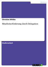 Mitarbeiterf?rderung durch Delegation【電子書籍】[ Christian Wittke ]