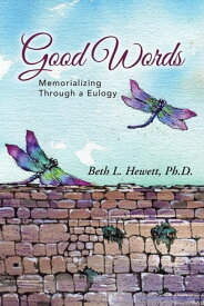 Good Words Memorializing Through a Eulogy【電子書籍】[ Beth L. Hewett Ph.D. ]