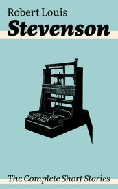The Complete Short Stories Short Story Collections by the prolific Scottish novelist, poet, essayist, and travel writer, author of Treasure Island, The Strange Case of Dr. Jekyll and Mr. Hyde, Kidnapped and Catriona【電子書籍】