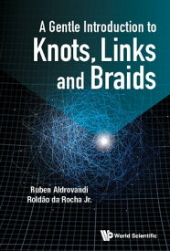 Gentle Introduction To Knots, Links And Braids, A【電子書籍】[ Ruben Aldrovandi ]