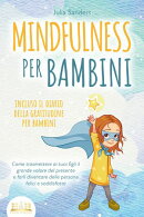 MINDFULNESS PER BAMBINI: Come trasmettere ai tuoi figli il grande valore del presente e farli diventare dell…