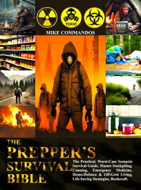 The Prepper’s Survival Bible The Practical, Worst-Case Scenario Survival Guide. Master Stockpiling, Canning, Emergency Medicine, Home-Defence & Off-Grid Living, Life-Saving Strategies, Bushcraft.【電子書籍】[ Mike Commandos ]