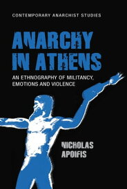 Anarchy in Athens An ethnography of militancy, emotions and violence【電子書籍】[ Nicholas Apoifis ]