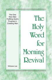The Holy Word for Morning Revival - The One New Man Fulfilling God's Purpose in Creating Man【電子書籍】[ Witness Lee ]