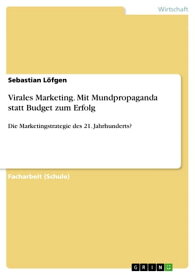 Virales Marketing. Mit Mundpropaganda statt Budget zum Erfolg Die Marketingstrategie des 21. Jahrhunderts?【電子書籍】[ Sebastian L?fgen ]