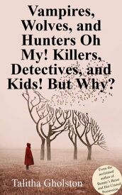 Vampires, Wolves, and Hunters Oh My! Killers, Detectives, and Kids! But Why?【電子書籍】[ Talitha Gholston ]