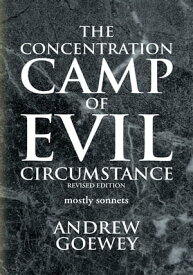 The Concentration Camp of Evil Circumstance Mostly Sonnets【電子書籍】[ Andrew Goewey ]
