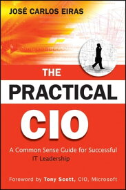 The Practical CIO A Common Sense Guide for Successful IT Leadership【電子書籍】[ Jose Carlos Eiras ]
