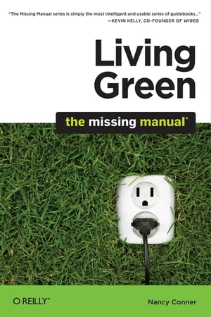 Living Green: The Missing Manual The Missing Manual【電子書籍】[ Nancy Conner ]